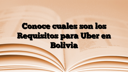 Conoce cuales son los Requisitos para Uber en Bolivia