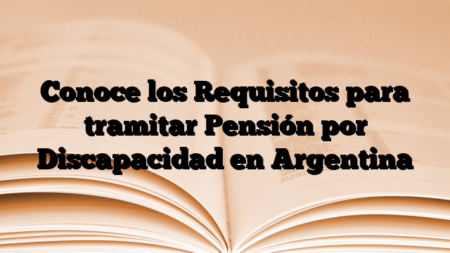 Conoce los Requisitos para tramitar Pensión por Discapacidad en Argentina
