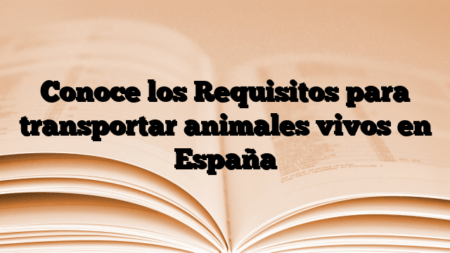 Conoce los Requisitos para transportar animales vivos en España