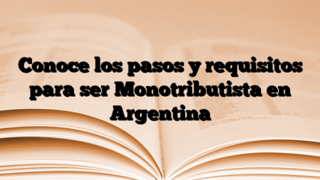 Conoce los pasos y requisitos para ser Monotributista en Argentina