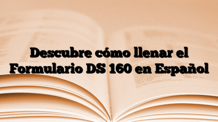 Descubre cómo llenar el Formulario DS 160 en Español