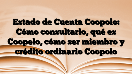 Estado de Cuenta Coopolo: Cómo consultarlo, qué es Coopelo, cómo ser miembro y crédito ordinario Coopolo