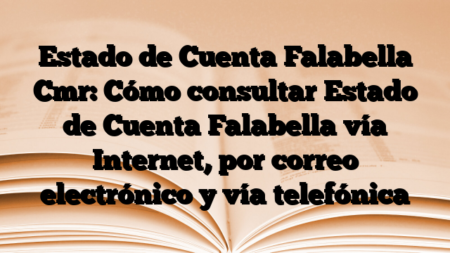 Estado de Cuenta Falabella Cmr:  Cómo consultar Estado de Cuenta Falabella vía Internet, por correo electrónico y vía telefónica