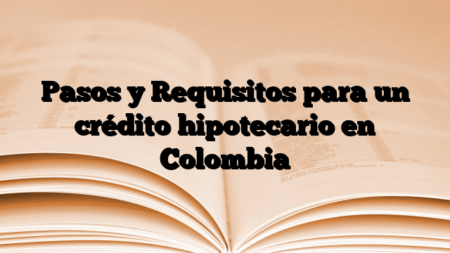 Pasos y Requisitos para un crédito hipotecario en Colombia