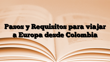 Pasos y Requisitos para viajar a Europa desde Colombia