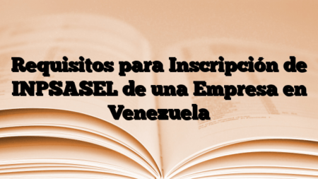 Requisitos para Inscripción de INPSASEL de una Empresa en Venezuela
