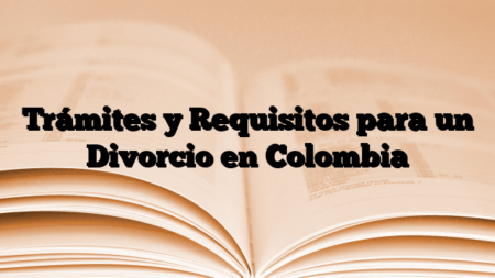 Trámites y Requisitos para un Divorcio en Colombia