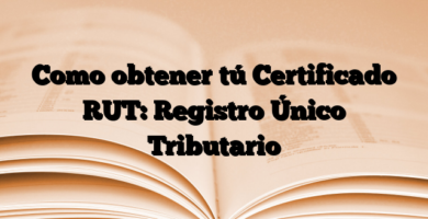 Como obtener tú Certificado RUT: Registro Único Tributario