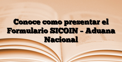 Conoce como presentar el Formulario SICOIN – Aduana Nacional