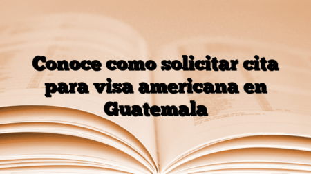 Conoce como solicitar cita para visa americana en Guatemala