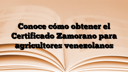 Conoce cómo obtener el Certificado Zamorano para agricultores venezolanos