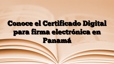 Conoce el Certificado Digital para firma electrónica en Panamá
