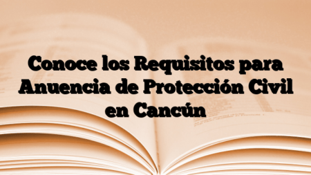 Conoce los Requisitos para Anuencia de Protección Civil en Cancún