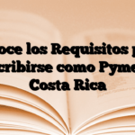 Conoce los Requisitos para inscribirse como Pyme en Costa Rica