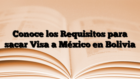 Conoce los Requisitos para sacar Visa a México en Bolivia