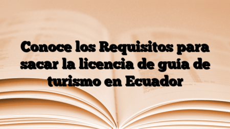 Conoce los Requisitos para sacar la licencia de guía de turismo en Ecuador