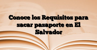Conoce los Requisitos para sacar pasaporte en El Salvador