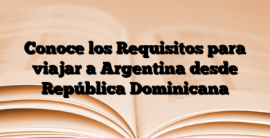 Conoce los Requisitos para viajar a Argentina desde República Dominicana