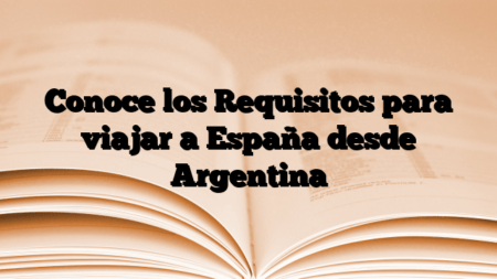 Conoce los Requisitos para viajar a España desde Argentina