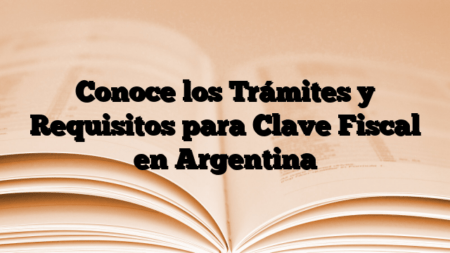 Conoce los Trámites y Requisitos para Clave Fiscal en Argentina