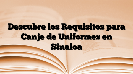 Descubre los Requisitos para Canje de Uniformes en Sinaloa