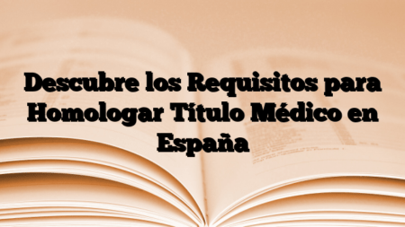 Descubre los Requisitos para Homologar Título Médico en España