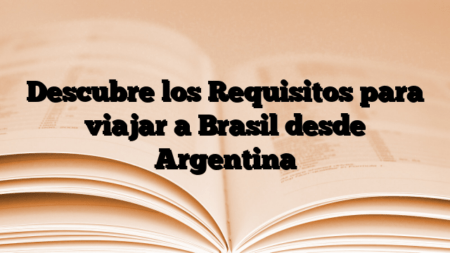 Descubre los Requisitos para viajar a Brasil desde Argentina