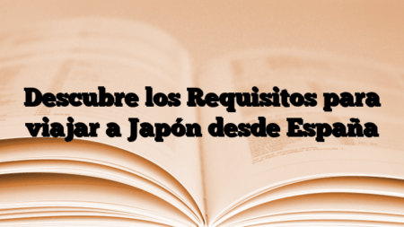 Descubre los Requisitos para viajar a Japón desde España