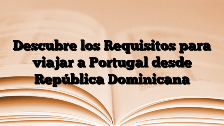 Descubre los Requisitos para viajar a Portugal desde República Dominicana