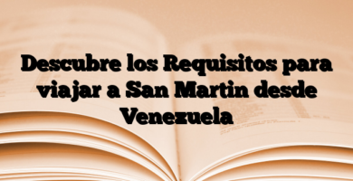 Descubre los Requisitos para viajar a San Martin desde Venezuela