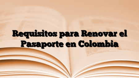 Requisitos para Renovar el Pasaporte en Colombia