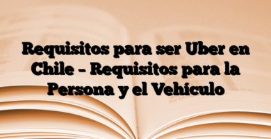 Requisitos para ser Uber en Chile – Requisitos para la Persona y el Vehículo