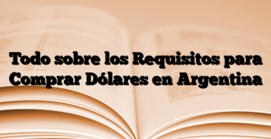 Todo sobre los Requisitos para Comprar Dólares en Argentina